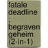 Fatale deadline ; Begraven geheim (2-in-1)