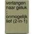 Verlangen naar geluk ; Onmogelijk lief (2-in-1)