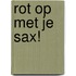 rot op met je sax!