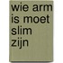 Wie arm is moet slim zijn