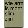 Wie arm is moet slim zijn door Annemarie Bon
