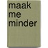 Maak me minder