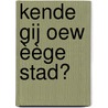 Kende gij oew èège stad? door Peter Luijten