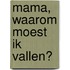 Mama, waarom moest ik vallen?
