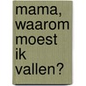Mama, waarom moest ik vallen? by Walter van Geffen