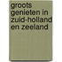 Groots genieten in Zuid-Holland en Zeeland