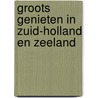 Groots genieten in Zuid-Holland en Zeeland by Route. nl