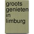 Groots genieten in Limburg