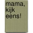 Mama, kijk eens!