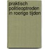 Praktisch politieoptreden in roerige tijden