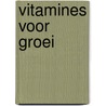 Vitamines voor Groei door M. Vansteenkiste
