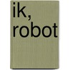 Ik, robot by Ronald Giphart