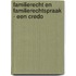 Familierecht en familierechtspraak - een credo