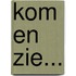 Kom en zie...
