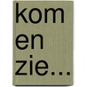 Kom en zie... door Henk Kroes