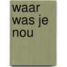 Waar was je nou door Onbekend