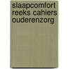 Slaapcomfort Reeks cahiers ouderenzorg door Onbekend