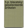 H.P. Blavatsky: Geselecteerde artikelen door Helena Blavatsky