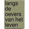 Langs de oevers van het leven by Michel Van Keer
