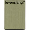 Levenslang? door Rob Bruntink