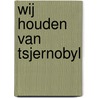 Wij houden van Tsjernobyl door Svetlana Alexijevitsj