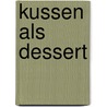 Kussen als dessert by Candis Terry