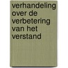 Verhandeling over de verbetering van het verstand by Baruch de Spinoza