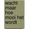 Wacht maar hoe mooi het wordt door Guus Bauer