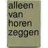 Alleen van horen zeggen