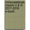 Milieuwetboek Vlarem II & III 2017-2018 E-book door Onbekend