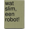 Wat slim, een robot! by Rian Visser