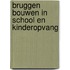 Bruggen bouwen in school en kinderopvang