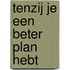 Tenzij je een beter plan hebt