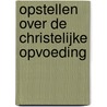 Opstellen over de Christelijke Opvoeding by B. Florijn