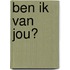 Ben ik van jou?