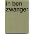 In ben zwanger