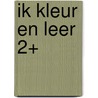 Ik kleur en leer 2+ door Onbekend