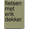Fietsen met Erik Dekker door Erik Dekker