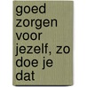 Goed zorgen voor jezelf, zo doe je dat door Onbekend