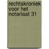 Rechtskroniek voor het notariaat 31