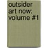 Outsider Art Now: Volume #1