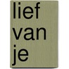 Lief van je door Roanne van Voorst