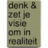 Denk & Zet je visie om in realiteit