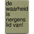 De waarheid is nergens lid van!