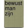 Bewust man zijn by John Gray