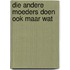 Die andere moeders doen ook maar wat