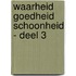 Waarheid Goedheid Schoonheid - deel 3