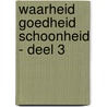 Waarheid Goedheid Schoonheid - deel 3 door Onbekend