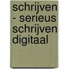 Schrijven - Serieus schrijven DIGITAAL door Onbekend