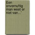 Éen onvernuftig man weet er niet van...'